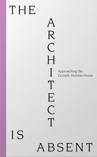 Cover image for The Architect is Absent: Approaching the Cycladic Holiday House
