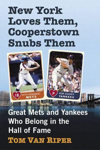 Cover image for New York Loves Them, Cooperstown Snubs Them: Great Mets and Yankees Who Belong in the Hall of Fame