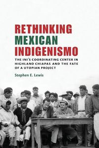 Cover image for Rethinking Mexican Indigenismo: The INI's Coordinating Center in Highland Chiapas and the Fate of a Utopian Project