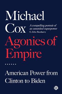 Cover image for Agonies of Empire: American Power from Clinton to Biden