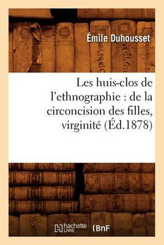 Cover image for Les Huis-Clos de l'Ethnographie: de la Circoncision Des Filles, Virginite, (Ed.1878)