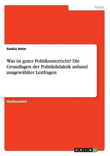 Cover image for Was ist guter Politikunterricht? Die Grundlagen der Politikdidaktik anhand ausgewahlter Leitfragen