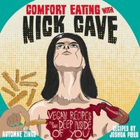 Cover image for Comfort Eating With Nick Cave: Vegan Recipes to Get Deep Inside of You