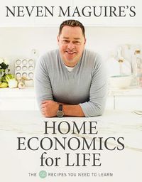 Cover image for Neven Maguire's Home Economics for Life: The 50 Recipes You Need to Learn