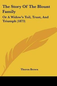 Cover image for The Story of the Blount Family: Or a Widow's Toil, Trust, and Triumph (1873)