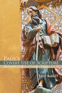 Cover image for Paul's Covert Use of Scripture: Intertextuality and Rhetorical Situation in Philippians 2:10-16