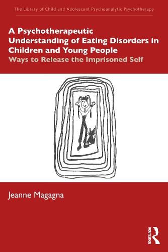 Cover image for A Psychotherapeutic Understanding of Eating Disorders in Children and Young People: Ways to Release the Imprisoned Self