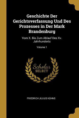 Cover image for Geschichte Der Gerichtsverfassung Und Des Prozesses in Der Mark Brandenburg