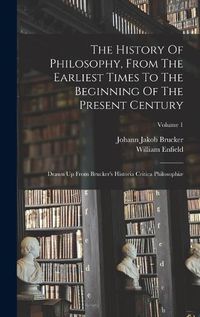 Cover image for The History Of Philosophy, From The Earliest Times To The Beginning Of The Present Century