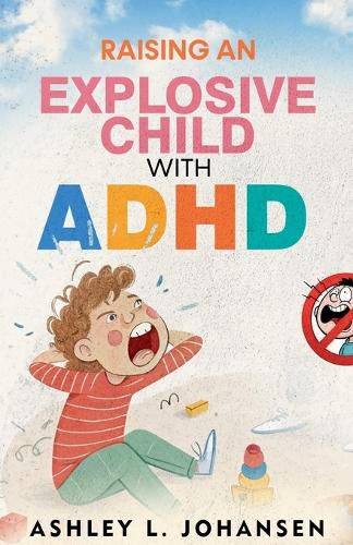 Cover image for Raising An Explosive Child With ADHD Without Yelling, Punishment, or Shame