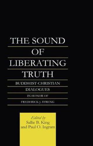 Cover image for The Sound of Liberating Truth: Buddhist-Christian Dialogues in Honor of Frederick J. Streng