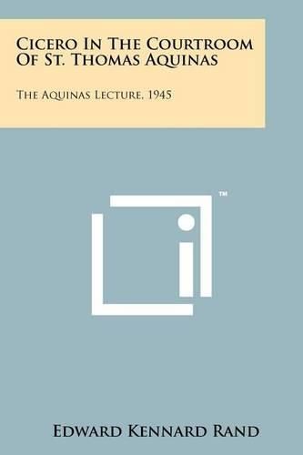 Cicero in the Courtroom of St. Thomas Aquinas: The Aquinas Lecture, 1945