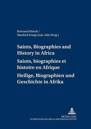 Cover image for Saints, Biographies and History in Africa Saints, Biographies et Histoire en Afrique Heilige, Biographien und Geschichte in Afrika