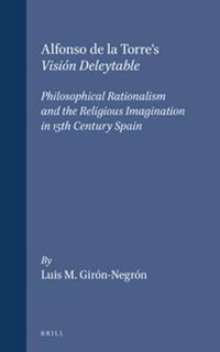 Cover image for Alfonso de la Torre's Vision Deleytable: Philosophical Rationalism and the Religious Imagination in 15th Century Spain