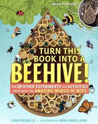 Cover image for Turn This Book Into A Beehive!: And 19 Other Experiments and Activities That Explore the Amazing World of Bees