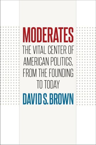 Cover image for Moderates: The Vital Center of American Politics, from the Founding to Today