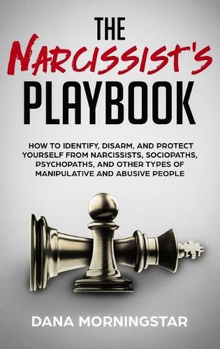 Cover image for The Narcissist's Playbook: How to Identify, Disarm, and Protect Yourself from Narcissists, Sociopaths, Psychopaths, and Other Types of Manipulative and Abusive People