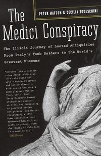 Cover image for The Medici Conspiracy: The Illicit Journey of Looted Antiquities-- From Italy's Tomb Raiders to the World's Greatest Museums