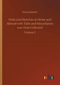 Cover image for Visits and Sketches at Home and Abroad with Tales and Miscellanies now First Collected