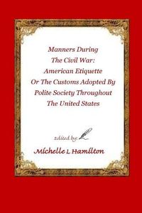 Cover image for Manners During the Civil War: : American Etiquette, or the Customs Adopted by Poli