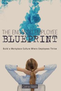 Cover image for The Engaged Employee Blueprint: Build a Workplace Culture Where Employees Thrive