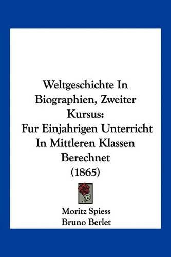 Cover image for Weltgeschichte in Biographien, Zweiter Kursus: Fur Einjahrigen Unterricht in Mittleren Klassen Berechnet (1865)