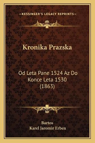 Cover image for Kronika Prazska: Od Leta Pane 1524 AZ Do Konce Leta 1530 (1863)