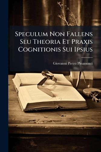 Cover image for Speculum Non Fallens Seu Theoria Et Praxis Cognitionis Sui Ipsius