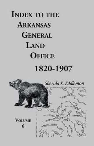 Cover image for Index to the Arkansas General Land Office, 1820-1907, Volume Six: Covering the Counties of Hempstead, Howard, Nevada and Little River Counties
