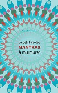 Cover image for Le petit livre des Mantras a murmurer: Nouvelle edition avec explications !