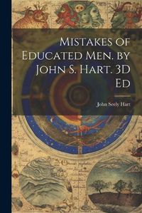 Cover image for Mistakes of Educated Men. by John S. Hart. 3D Ed