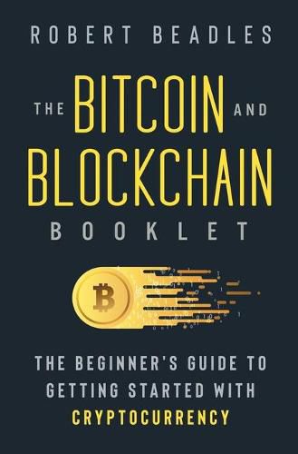 Cover image for The Bitcoin and Blockchain Booklet: The Beginner's Guide to Getting Started with Cryptocurrency
