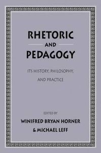 Cover image for Rhetoric and Pedagogy: Its History, Philosophy, and Practice: Essays in Honor of James J. Murphy