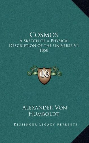 Cosmos: A Sketch of a Physical Description of the Universe V4 1858