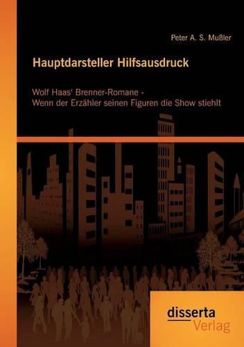 Cover image for Hauptdarsteller Hilfsausdruck: Wolf Haas' Brenner-Romane - Wenn der Erzahler seinen Figuren die Show stiehlt