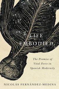 Cover image for Life Embodied: The Promise of Vital Force in Spanish Modernity