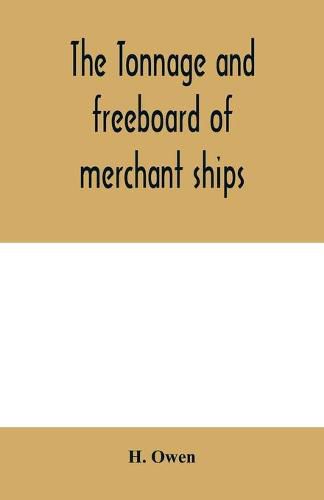 Cover image for The tonnage and freeboard of merchant ships