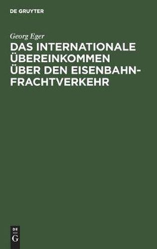 Cover image for Das Internationale Bereinkommen Ber Den Eisenbahnfrachtverkehr in Der Fassung Des Zusatz Bereinkommens Vom 19. September 1906 Und in Verbindung Mit Den Einheitlichen Zusatzbestimmungen Des Internationalen Transportkomitees Und Mit Dem...: Kommentar