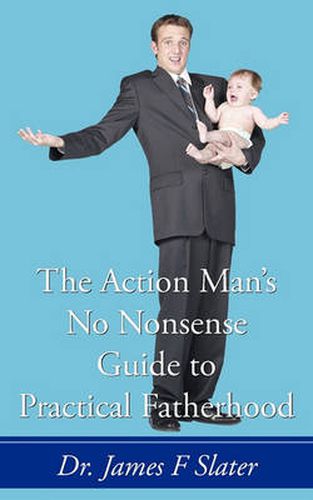 Cover image for The Action Man's No Nonsense Guide to Practical Fatherhood