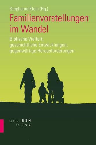 Cover image for Familienvorstellungen Im Wandel: Biblische Vielfalt, Geschichtliche Entwicklungen, Gegenwartige Herausforderungen