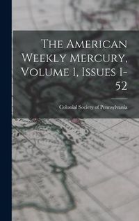 Cover image for The American Weekly Mercury, Volume 1, Issues 1-52