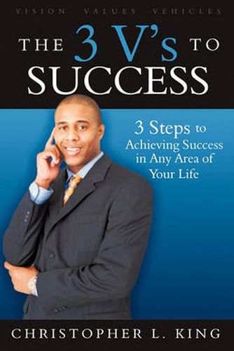 Cover image for The 3 V's to Success: 3 Easy to Remember Steps to Achieving Success in Any Area of Your Life