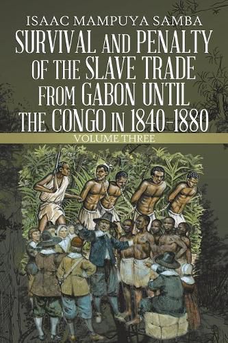 Cover image for Survival and Penalty of the Slave Trade from Gabon Until the Congo in 1840-1880: Volume Three