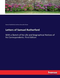 Cover image for Letters of Samuel Rutherford: With a Sketch of his Life and biographical Notices of his Correspondents. First Edition