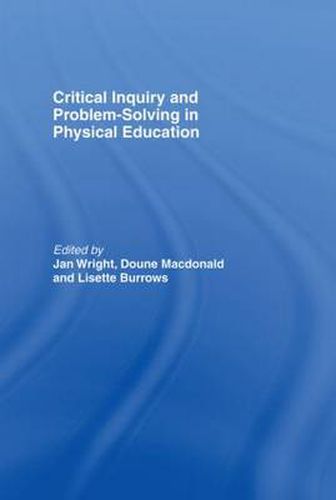 Cover image for Critical Inquiry and Problem Solving in Physical Education: Working with Students in Schools