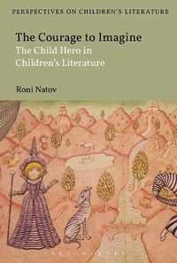 Cover image for The Courage to Imagine: The Child Hero in Children's Literature