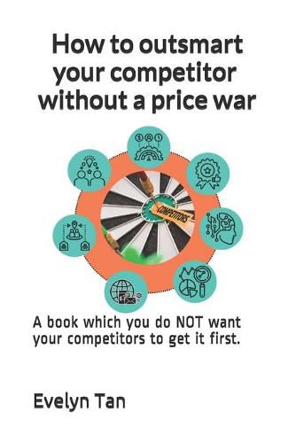 Cover image for How to outsmart your competitor without a price war: A book which you do NOT want your competitors to get it first.