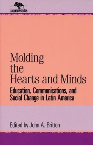 Cover image for Molding the Hearts and Minds: Education, Communications, and Social Change in Latin America