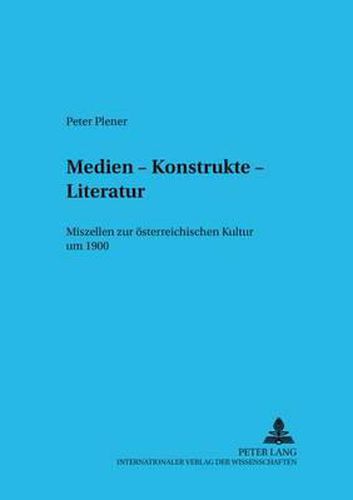 Cover image for Medien - Konstrukte - Literatur: Miszellen Zur Oesterreichischen Kultur Um 1900