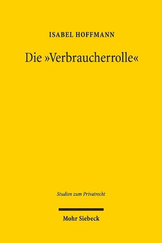 Cover image for Die Verbraucherrolle: Zur Frage nach den massgeblichen Kriterien im materiellen Recht und im Prozessrecht